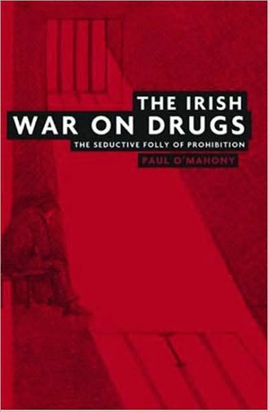 Cover for Paul O'Mahony · The Irish War on Drugs: The Seductive Folly of Prohibition (Paperback Book) (2008)
