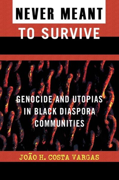 Never Meant to Survive: Genocide and Utopias in Black Diaspora Communities - Transformative Politics Series, ed. Joy James - Joao H. Costa Vargas - Books - Rowman & Littlefield - 9780742541023 - January 16, 2010