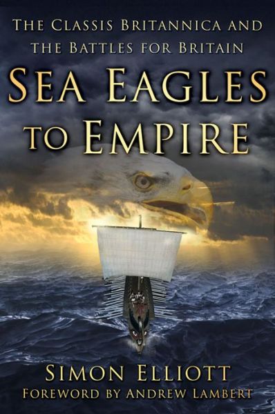 Cover for Simon Elliott · Sea Eagles of Empire: The Classis Britannica and the Battles for Britain (Hardcover Book) (2016)