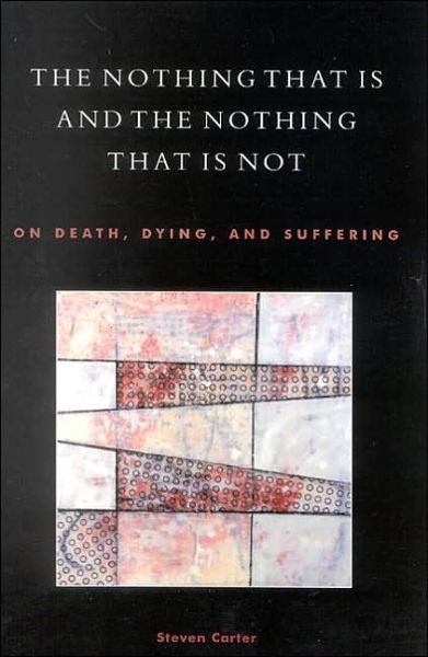 Cover for Carter, Steven, Henderson State Universit · The Nothing That Is and the Nothing That Is Not: On Death, Dying, and Suffering (Pocketbok) (2004)
