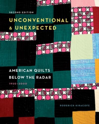 Unconventional & Unexpected, 2nd Edition: American Quilts Below the Radar, 1950–2000 - Roderick Kiracofe - Kirjat - Schiffer Publishing Ltd - 9780764363023 - tiistai 25. tammikuuta 2022