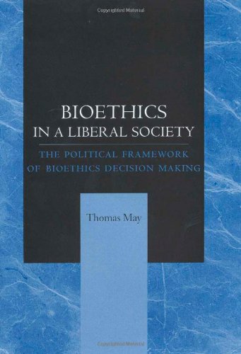 Cover for May, Thomas (Medical College of Wisconsin) · Bioethics in a Liberal Society: The Political Framework of Bioethics Decision Making (Hardcover Book) (2002)