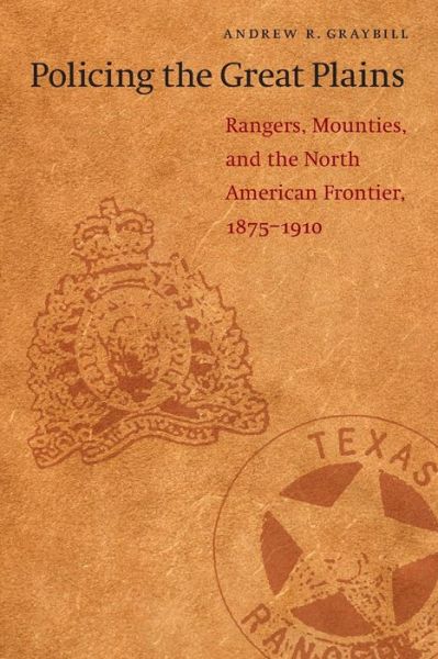 Cover for Andrew R. Graybill · Policing the Great Plains: Rangers, Mounties, and the North American Frontier, 1875-1910 (Taschenbuch) (2007)