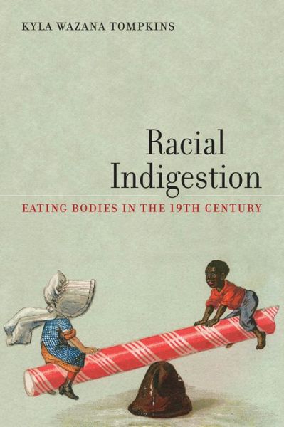 Cover for Kyla Wazana Tompkins · Racial Indigestion: Eating Bodies in the 19th Century - America and the Long 19th Century (Hardcover Book) (2012)