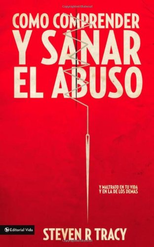 Cover for Steven R Tracy · C mo Comprender Y Sana El Abuso: Y Maltrato En Tu Vida Y En La de Los Dem s (Pocketbok) [Spanish, Tra edition] (2011)