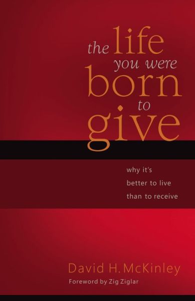 Cover for David H. McKinley · The Life You Were Born to Give: Why It's Better to Live than to Receive (Paperback Book) (2007)