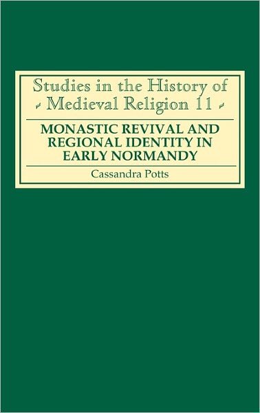 Cover for Cassandra Potts · Monastic Revival and Regional Identity in Early Normandy - Studies in the History of Medieval Religion (Hardcover bog) (1997)