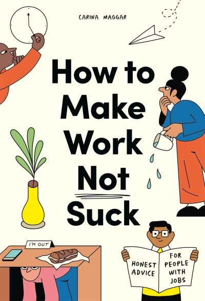 Carina Maggar · How to Make Work Not Suck: Honest Advice for People with Jobs (Paperback Book) (2022)