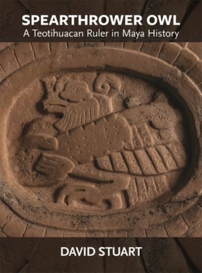 Cover for David Stuart · Spearthrower Owl: A Teotihuacan Ruler in Maya History - Dumbarton Oaks Pre-Columbian Art and Archaeology Studies Series (Paperback Book) (2024)