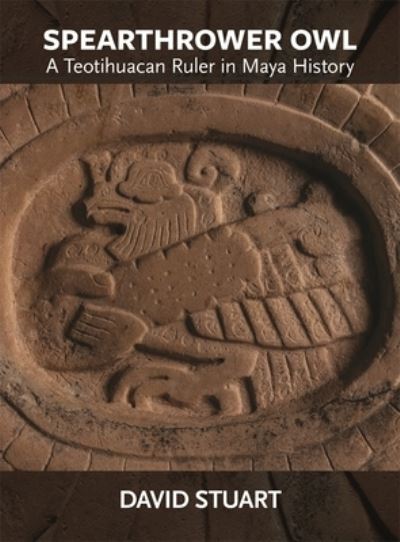 Spearthrower Owl: A Teotihuacan Ruler in Maya History - Dumbarton Oaks Pre-Columbian Art and Archaeology Studies Series - David Stuart - Livros - Dumbarton Oaks Research Library & Collec - 9780884025023 - 2 de abril de 2024
