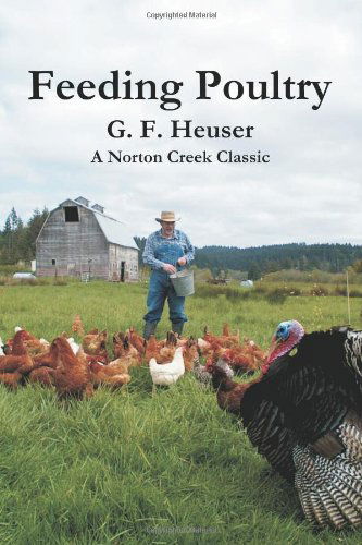 Feeding Poultry: the Classic Guide to Poultry Nutrition for Chickens, Turkeys, Ducks, Geese, Gamebirds, and Pigeons - G F Heuser - Books - Norton Creek Press - 9780972177023 - May 13, 2003