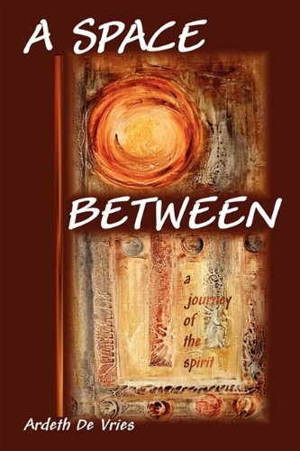 Cover for Ardeth De Vries · A Space Between: a Journey of the Spirit (Paperback Book) (2010)