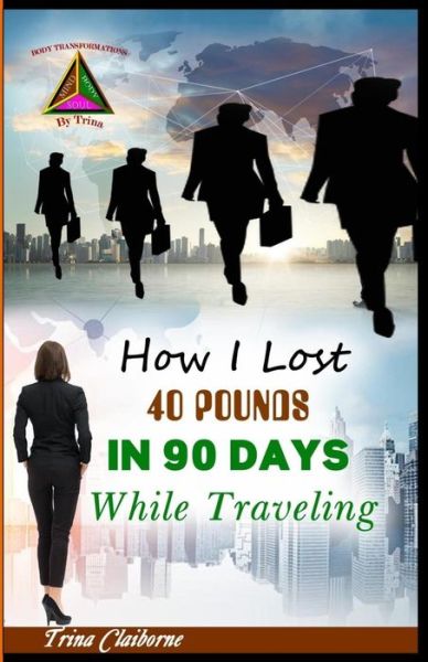 Cover for Trina Claiborne · How I Lost 40 Pounds in 90 Days While Traveling (Pocketbok) (2017)