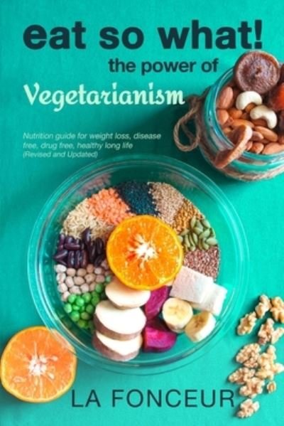 Eat So What! The Power of Vegetarianism (Revised and Updated) - La Fonceur - Libros - Blurb - 9781006644023 - 26 de junio de 2024