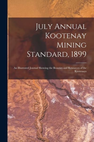 Cover for Anonymous · July Annual Kootenay Mining Standard, 1899 [microform] (Paperback Book) (2021)