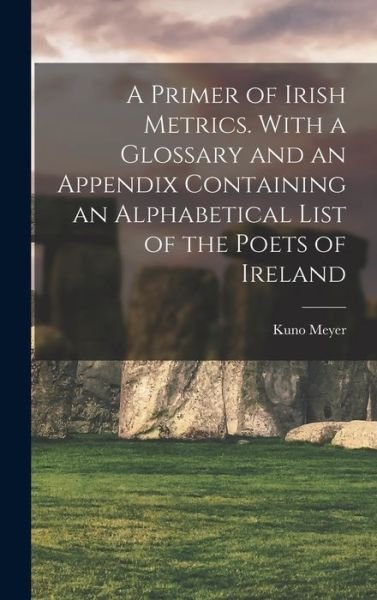 Cover for Kuno 1858-1919 Meyer · A Primer of Irish Metrics. With a Glossary and an Appendix Containing an Alphabetical List of the Poets of Ireland (Hardcover bog) (2021)
