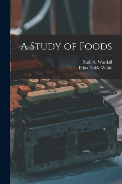 Cover for Ruth a (Ruth Aimee) B 1877 Wardall · A Study of Foods (Paperback Book) (2021)