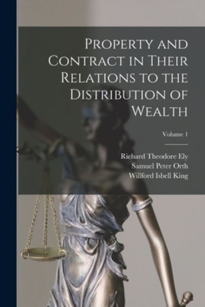 Cover for Richard Theodore Ely · Property and Contract in Their Relations to the Distribution of Wealth; Volume 1 (Book) (2022)