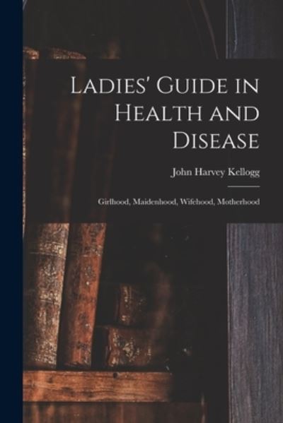 Cover for John Harvey Kellogg · Ladies' Guide in Health and Disease (Buch) (2022)