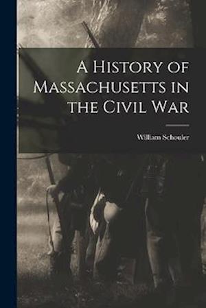 Cover for William Schouler · History of Massachusetts in the Civil War (Book) (2022)