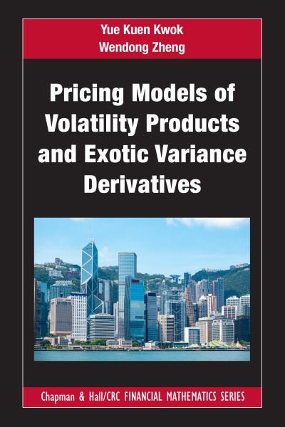 Cover for Yue Kuen Kwok · Pricing Models of Volatility Products and Exotic Variance Derivatives - Chapman and Hall / CRC Financial Mathematics Series (Hardcover bog) (2022)