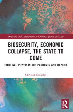 Biosecurity, Economic Collapse, the State to Come: Political Power in the Pandemic and Beyond - Directions and Developments in Criminal Justice and Law - Boukalas, Christos (Professor at Northumbria Law School, UK.) - Bøger - Taylor & Francis Ltd - 9781032300023 - 27. maj 2024