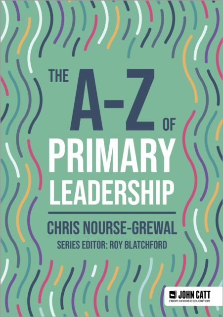 Cover for Chris Nourse-Grewal · The A-Z of Primary Leadership - John Catt A-Z series (Paperback Book) (2025)