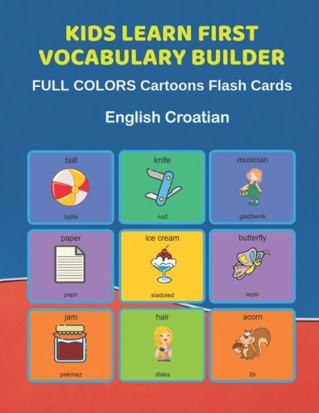 Cover for Learn and Play Education · Kids Learn First Vocabulary Builder FULL COLORS Cartoons Flash Cards English Croatian Easy Babies Basic frequency sight words dictionary COLORFUL ... toddlers, Pre K, Preschool, Kindergarten. (Paperback Bog) (2019)