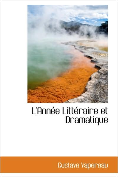 Cover for Gustave Vapereau · L'année Littéraire et Dramatique (Taschenbuch) [French edition] (2009)