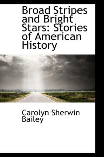 Cover for Carolyn Sherwin Bailey · Broad Stripes and Bright Stars: Stories of American History (Hardcover Book) (2009)