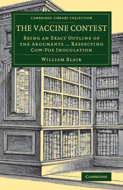 Cover for William Blair · The Vaccine Contest: Being an Exact Outline of the Arguments ... Respecting Cow-Pox Inoculation - Cambridge Library Collection - History of Medicine (Paperback Book) (2017)