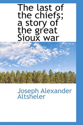 Cover for Joseph Alexander Altsheler · The Last of the Chiefs; a Story of the Great Sioux War (Paperback Book) (2009)