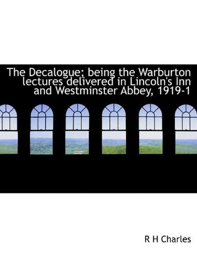 Cover for R H Charles · The Decalogue; Being the Warburton Lectures Delivered in Lincoln's Inn and Westminster Abbey, 1919-1 (Taschenbuch) (2009)