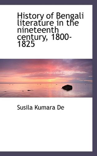 Cover for Susila Kumara De · History of Bengali Literature in the Nineteenth Century, 1800-1825 (Paperback Book) (2009)