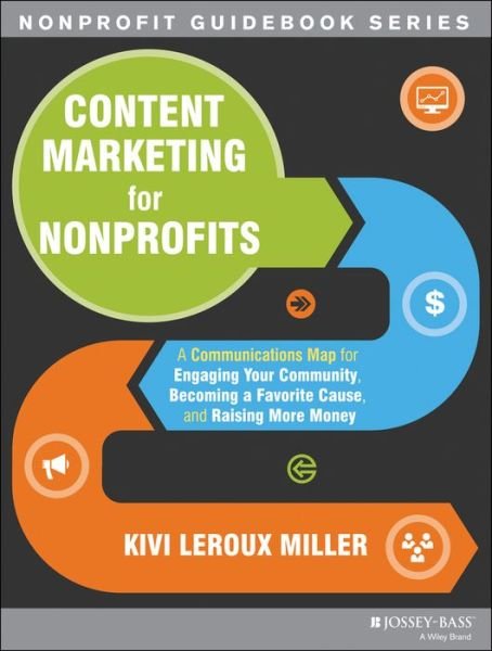 Cover for Kivi Leroux Miller · Content Marketing for Nonprofits: A Communications Map for Engaging Your Community, Becoming a Favorite Cause, and Raising More Money - The Jossey-Bass Nonprofit Guidebook Series (Pocketbok) (2013)