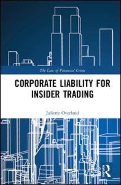 Juliette Overland · Corporate Liability for Insider Trading - The Law of Financial Crime (Hardcover bog) (2019)