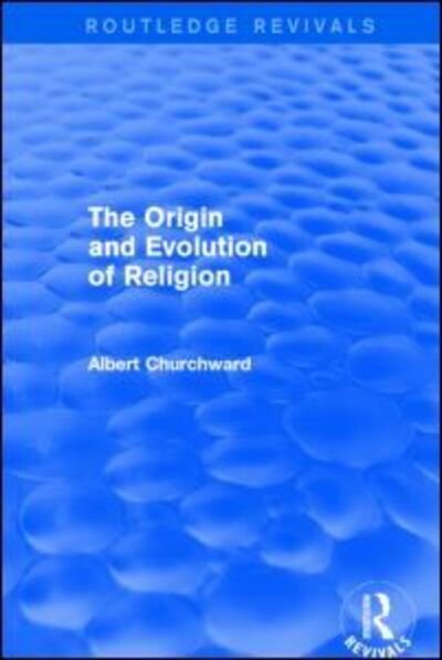 Cover for Albert Churchward · The Origin and Evolution of Religion (Routledge Revivals) - Routledge Revivals (Inbunden Bok) (2014)