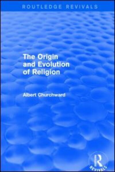 Cover for Albert Churchward · The Origin and Evolution of Religion (Routledge Revivals) - Routledge Revivals (Hardcover bog) (2014)