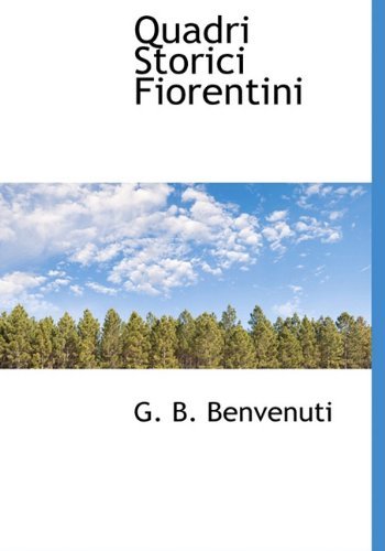 Quadri Storici Fiorentini - G. B. Benvenuti - Livres - BiblioLife - 9781140463023 - 6 avril 2010