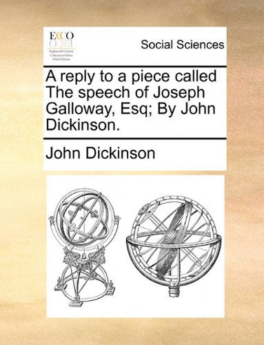 Cover for John Dickinson · A Reply to a Piece Called the Speech of Joseph Galloway, Esq; by John Dickinson. (Paperback Book) (2010)