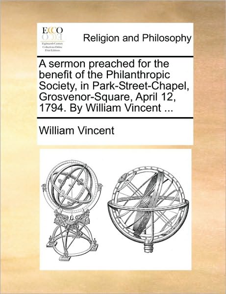 Cover for William Vincent · A Sermon Preached for the Benefit of the Philanthropic Society, in Park-street-chapel, Grosvenor-square, April 12, 1794. by William Vincent ... (Paperback Book) (2010)