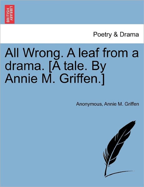 Cover for Anonymous · All Wrong. a Leaf from a Drama. [a Tale. by Annie M. Griffen.] (Paperback Bog) (2011)