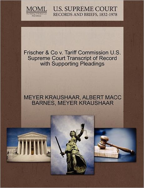 Cover for Meyer Kraushaar · Frischer &amp; Co V. Tariff Commission U.s. Supreme Court Transcript of Record with Supporting Pleadings (Paperback Book) (2011)