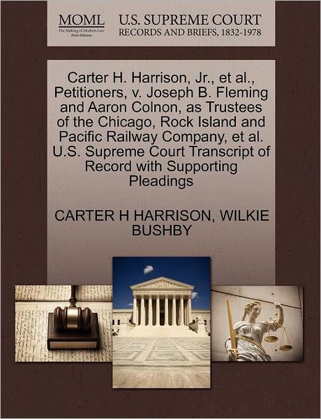 Cover for Carter H Harrison · Carter H. Harrison, Jr., et Al., Petitioners, V. Joseph B. Fleming and Aaron Colnon, As Trustees of the Chicago, Rock Island and Pacific Railway Compa (Paperback Book) (2011)