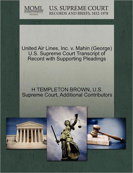 Cover for H Templeton Brown · United Air Lines, Inc. V. Mahin (George) U.s. Supreme Court Transcript of Record with Supporting Pleadings (Paperback Book) (2011)