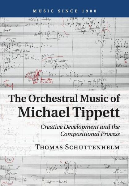 Cover for Schuttenhelm, Thomas (University of Hartford, Connecticut) · The Orchestral Music of Michael Tippett: Creative Development and the Compositional Process - Music since 1900 (Paperback Book) (2017)