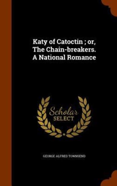 Cover for George Alfred Townsend · Katy of Catoctin; Or, the Chain-Breakers. a National Romance (Hardcover Book) (2015)