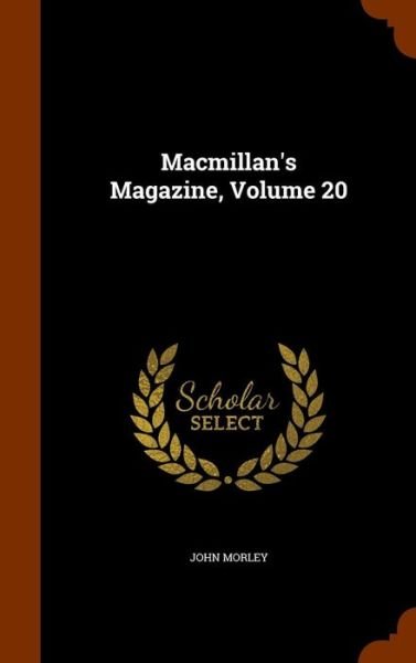 Cover for John Morley · MacMillan's Magazine, Volume 20 (Hardcover Book) (2015)