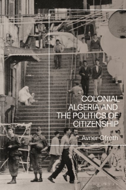 Cover for Avner Ofrath · Colonial Algeria and the Politics of Citizenship (Innbunden bok) (2023)