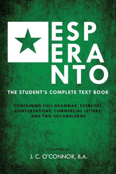 Cover for John Charles O'Connor · Esperanto (the Universal Language): The Student's Complete Text Book; Containing Full Grammar, Exercises, Conversations, Commercial Letters, and Two Vocabularies (Paperback Book) (2021)